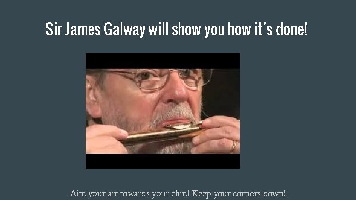 Sir James Galway will show you how it’s done! Aim your air towards your