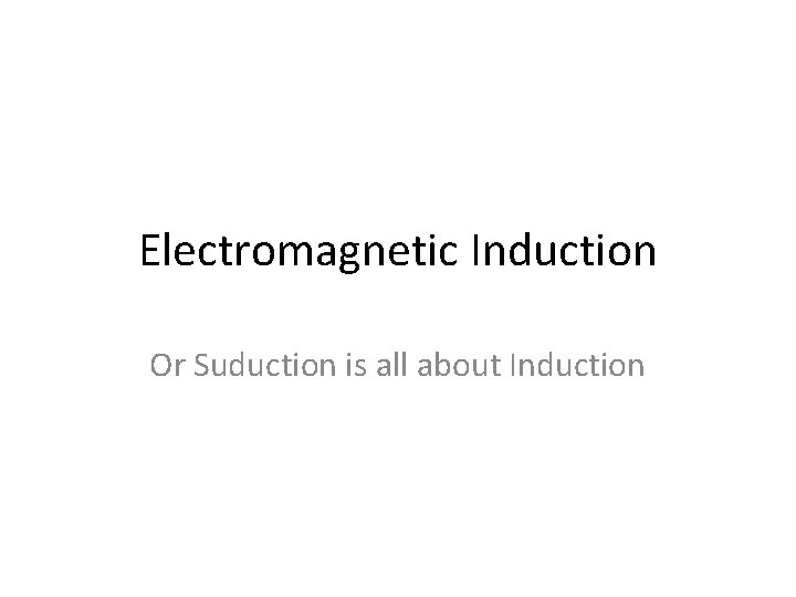 Electromagnetic Induction Or Suduction is all about Induction 