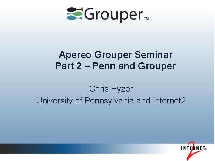 Apereo Grouper Seminar Part 2 – Penn and Grouper Chris Hyzer University of Pennsylvania