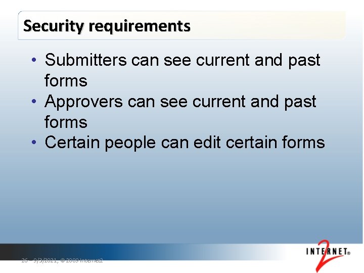 Security requirements • Submitters can see current and past forms • Approvers can see