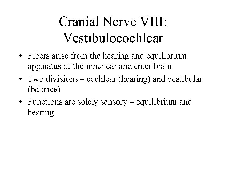 Cranial Nerve VIII: Vestibulocochlear • Fibers arise from the hearing and equilibrium apparatus of
