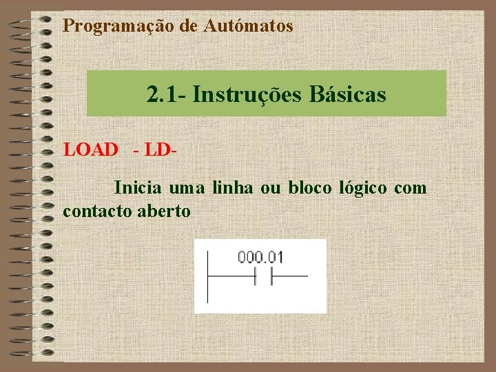 Programação de Autómatos 2. 1 - Instruções Básicas LOAD - LDInicia uma linha ou