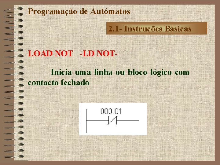 Programação de Autómatos 2. 1 - Instruções Básicas LOAD NOT -LD NOTInicia uma linha