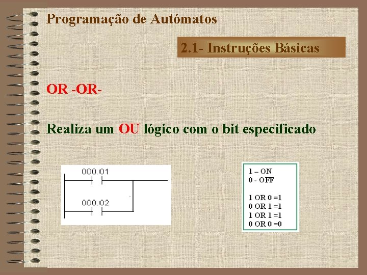 Programação de Autómatos 2. 1 - Instruções Básicas OR -ORRealiza um OU lógico com