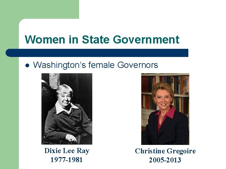 Women in State Government l Washington’s female Governors Dixie Lee Ray 1977 -1981 Christine