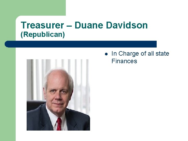 Treasurer – Duane Davidson (Republican) l In Charge of all state Finances 