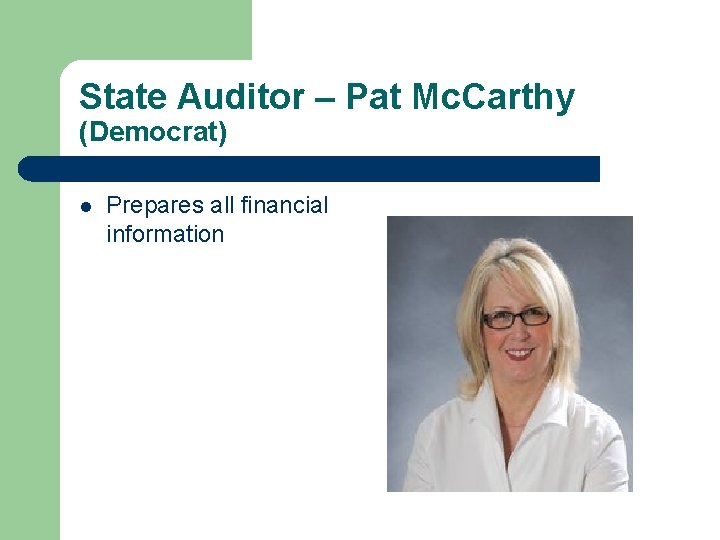 State Auditor – Pat Mc. Carthy (Democrat) l Prepares all financial information 