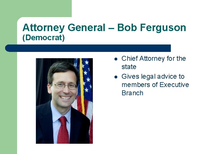 Attorney General – Bob Ferguson (Democrat) l l Chief Attorney for the state Gives