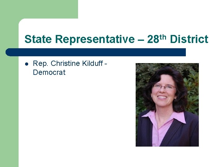 State Representative – 28 th District l Rep. Christine Kilduff Democrat 