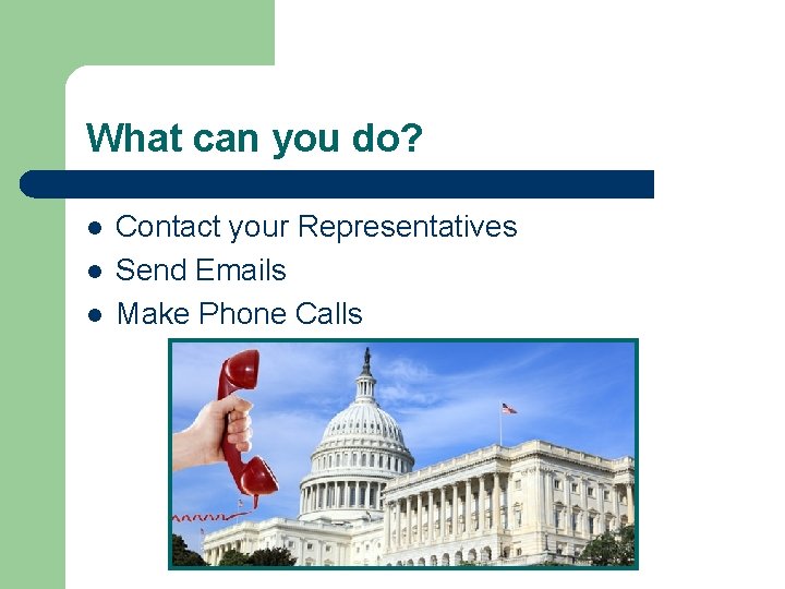 What can you do? l l l Contact your Representatives Send Emails Make Phone