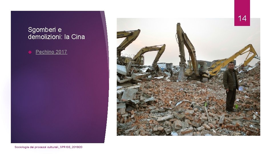 14 Sgomberi e demolizioni: la Cina Pechino 2017 Sociologia dei processi culturali, SPRISE, 2019/20