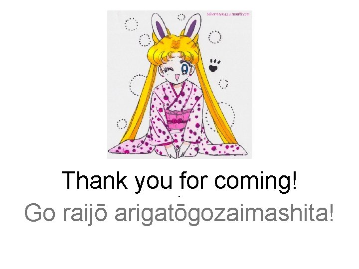 Thank you for coming! Go raijō arigatōgozaimashita! ~ 