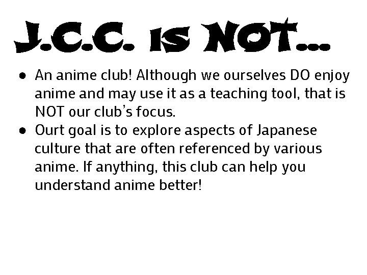 J. C. C. is NOT. . . ● An anime club! Although we ourselves