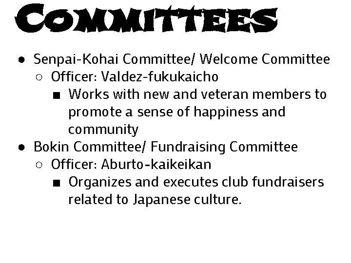 Committees ● Senpai-Kohai Committee/ Welcome Committee ○ Officer: Valdez-fukukaicho ■ Works with new and