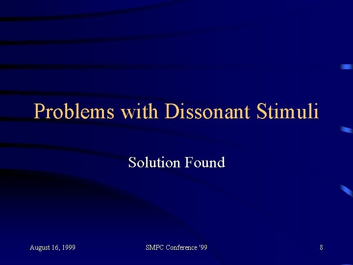 Problems with Dissonant Stimuli Solution Found August 16, 1999 SMPC Conference '99 8 