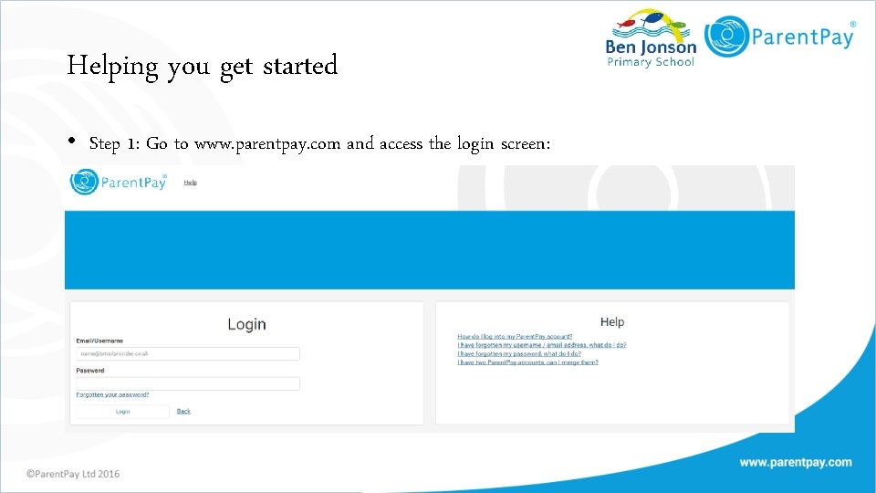 Helping you get started • Step 1: Go to www. parentpay. com and access