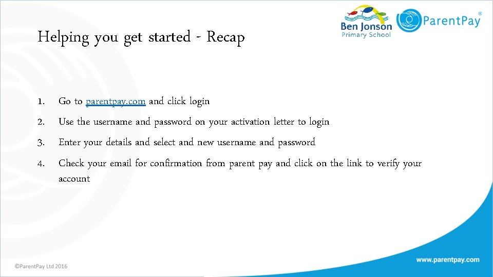 Helping you get started - Recap 1. 2. 3. 4. Go to parentpay. com