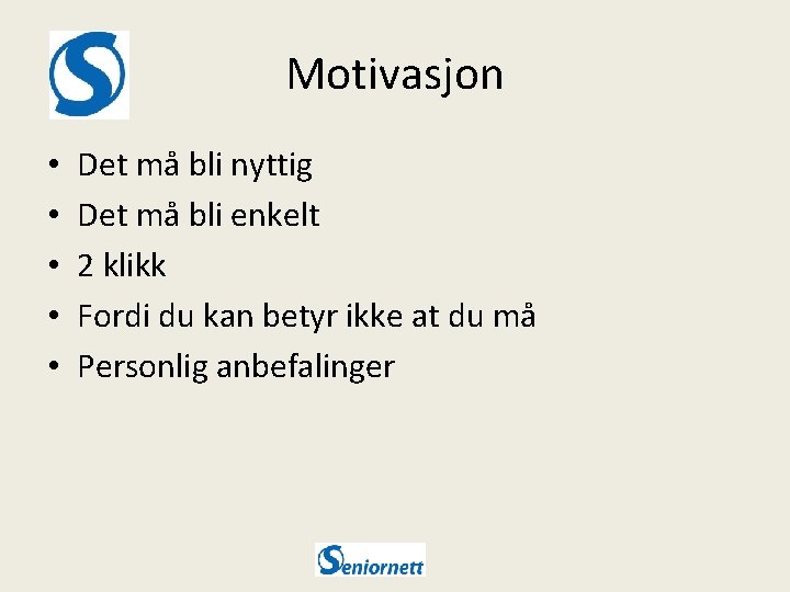 Motivasjon • • • Det må bli nyttig Det må bli enkelt 2 klikk