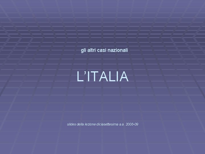 gli altri casi nazionali L’ITALIA slides della lezione diciasettesima a. a. 2008 -09 