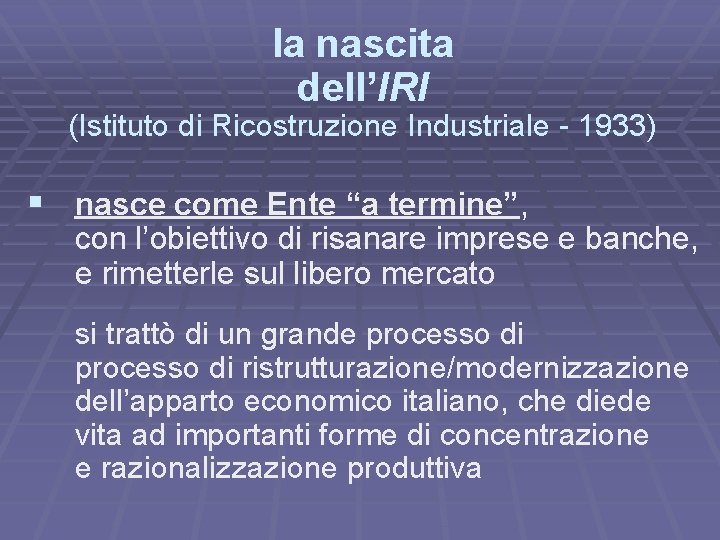 la nascita dell’IRI (Istituto di Ricostruzione Industriale - 1933) § nasce come Ente “a
