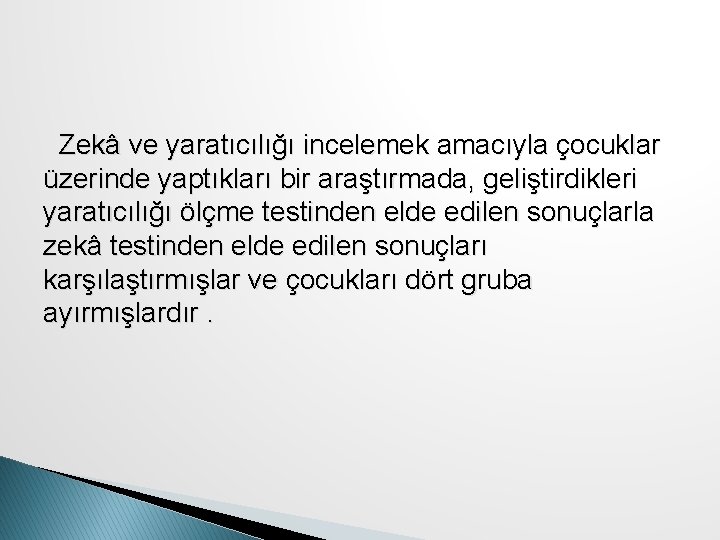 Zekâ ve yaratıcılığı incelemek amacıyla çocuklar üzerinde yaptıkları bir araştırmada, geliştirdikleri yaratıcılığı ölçme testinden