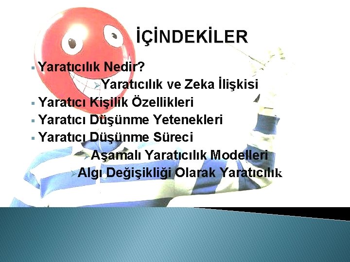 İÇİNDEKİLER Yaratıcılık Nedir? ØYaratıcılık ve Zeka İlişkisi § Yaratıcı Kişilik Özellikleri § Yaratıcı Düşünme