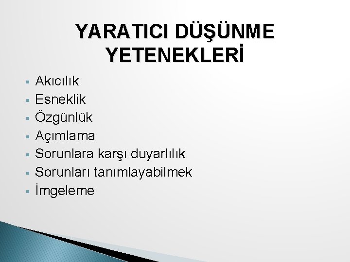 YARATICI DÜŞÜNME YETENEKLERİ § § § § Akıcılık Esneklik Özgünlük Açımlama Sorunlara karşı duyarlılık