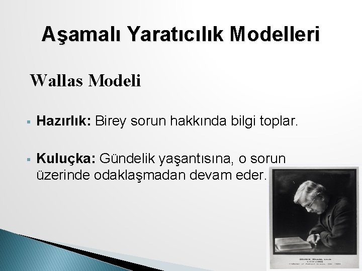 Aşamalı Yaratıcılık Modelleri Wallas Modeli § Hazırlık: Birey sorun hakkında bilgi toplar. § Kuluçka: