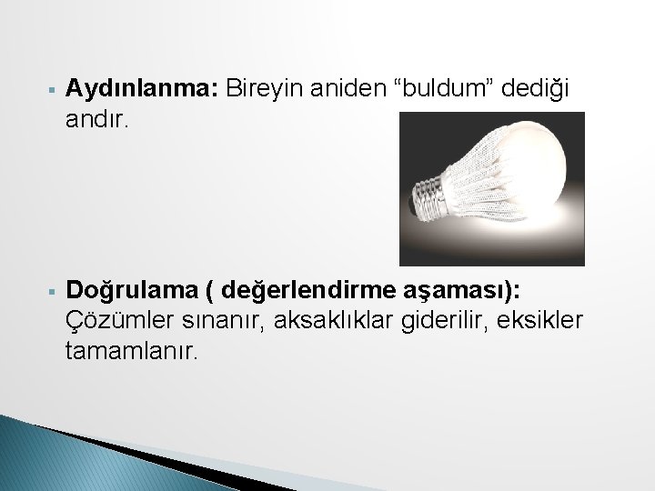 § Aydınlanma: Bireyin aniden “buldum” dediği andır. § Doğrulama ( değerlendirme aşaması): Çözümler sınanır,