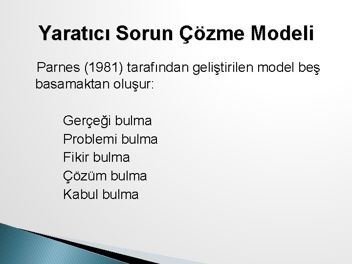 Yaratıcı Sorun Çözme Modeli Parnes (1981) tarafından geliştirilen model beş basamaktan oluşur: Gerçeği bulma