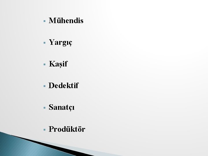 § Mühendis § Yargıç § Kaşif § Dedektif § Sanatçı § Prodüktör 