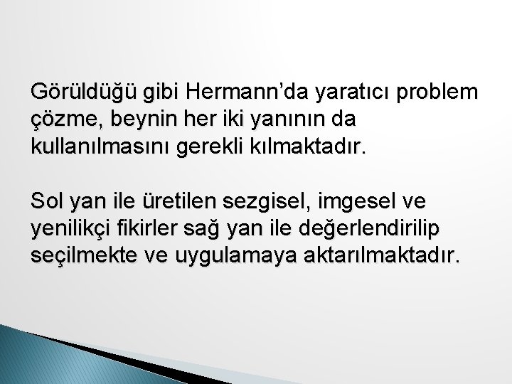 Görüldüğü gibi Hermann’da yaratıcı problem çözme, beynin her iki yanının da kullanılmasını gerekli kılmaktadır.