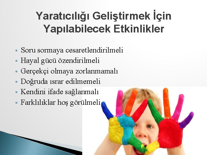 Yaratıcılığı Geliştirmek İçin Yapılabilecek Etkinlikler § § § Soru sormaya cesaretlendirilmeli Hayal gücü özendirilmeli