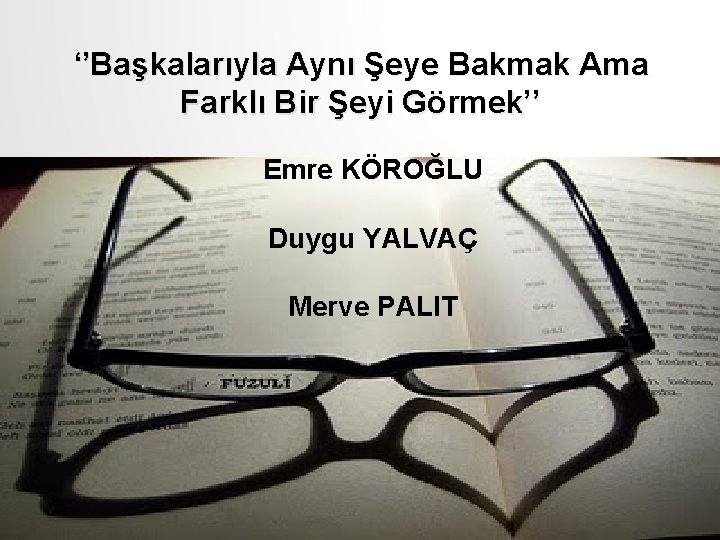 ‘’Başkalarıyla Aynı Şeye Bakmak Ama Farklı Bir Şeyi Görmek’’ Emre KÖROĞLU Duygu YALVAÇ Merve