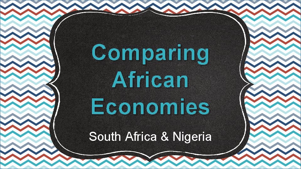 Comparing African Economies South Africa & Nigeria 