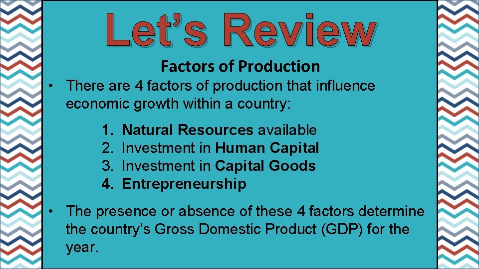 Let’s Review Factors of Production • There are 4 factors of production that influence