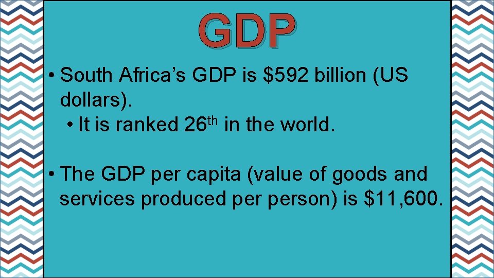 GDP • South Africa’s GDP is $592 billion (US dollars). • It is ranked