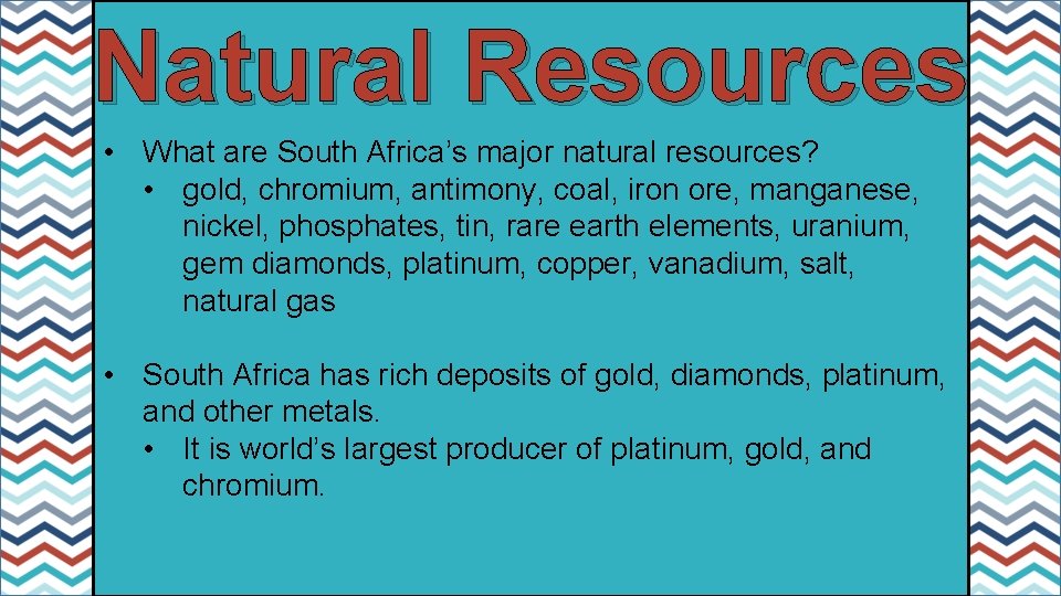 Natural Resources • What are South Africa’s major natural resources? • gold, chromium, antimony,