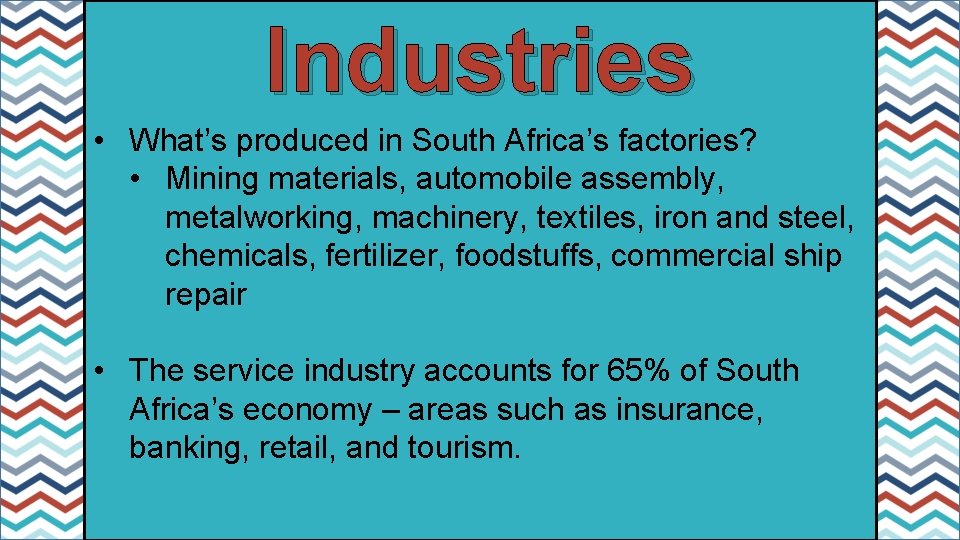 Industries • What’s produced in South Africa’s factories? • Mining materials, automobile assembly, metalworking,