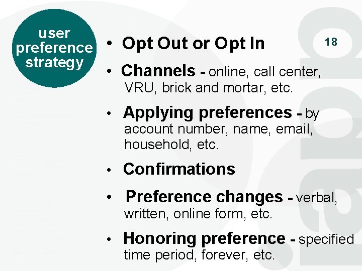 user preference • Opt Out or Opt In strategy 18 • Channels - online,