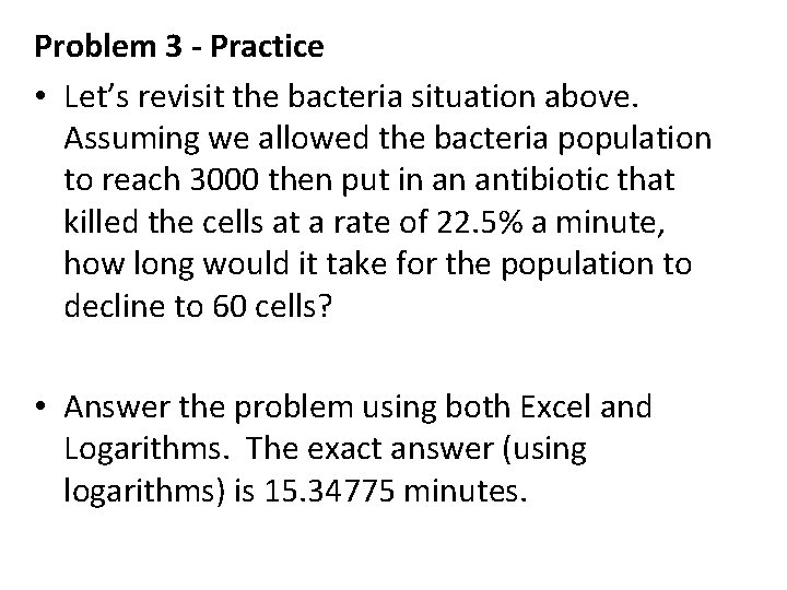 Problem 3 - Practice • Let’s revisit the bacteria situation above. Assuming we allowed