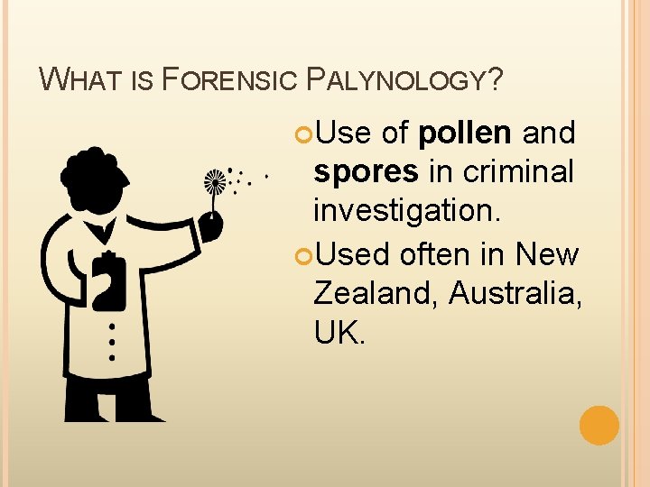 WHAT IS FORENSIC PALYNOLOGY? Use of pollen and spores in criminal investigation. Used often