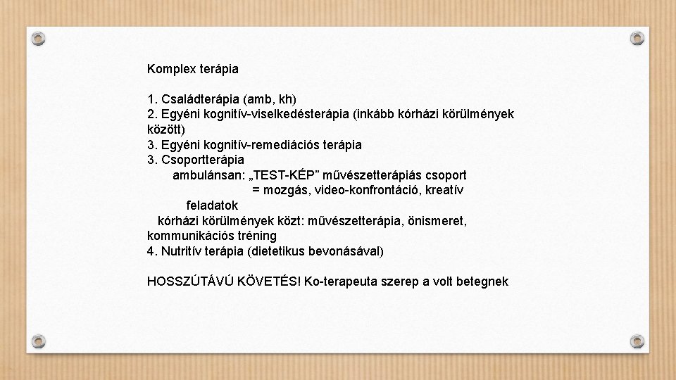 Komplex terápia 1. Családterápia (amb, kh) 2. Egyéni kognitív-viselkedésterápia (inkább kórházi körülmények között) 3.