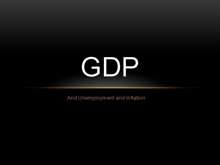 GDP And Unemployment and Inflation 