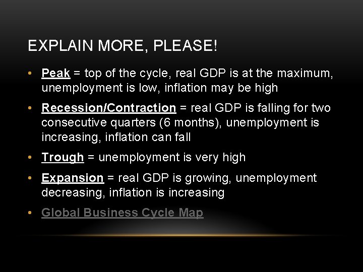 EXPLAIN MORE, PLEASE! • Peak = top of the cycle, real GDP is at