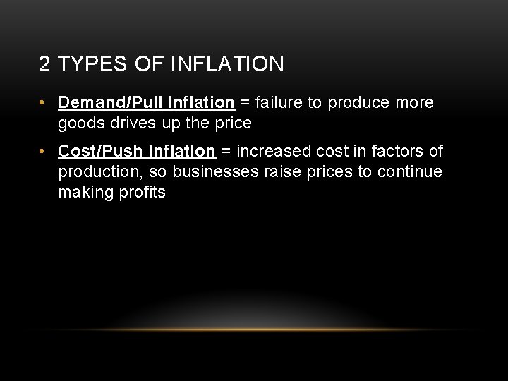 2 TYPES OF INFLATION • Demand/Pull Inflation = failure to produce more goods drives