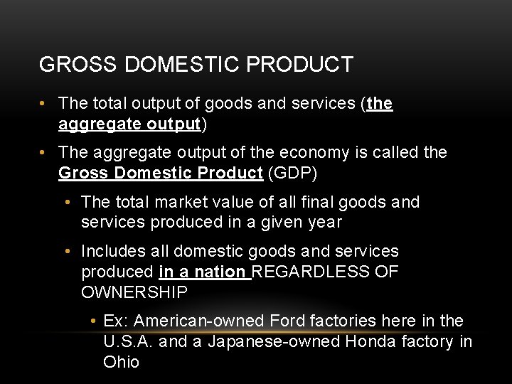 GROSS DOMESTIC PRODUCT • The total output of goods and services (the aggregate output)