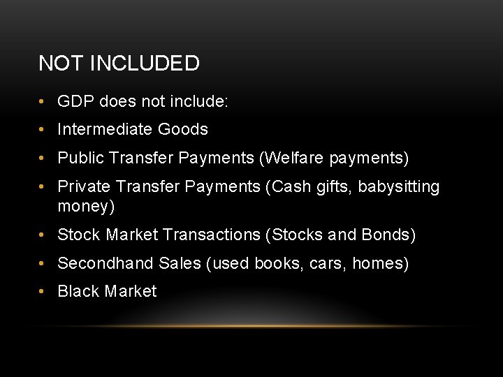 NOT INCLUDED • GDP does not include: • Intermediate Goods • Public Transfer Payments