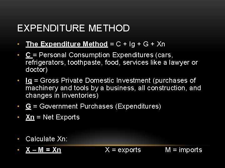 EXPENDITURE METHOD • The Expenditure Method = C + Ig + G + Xn