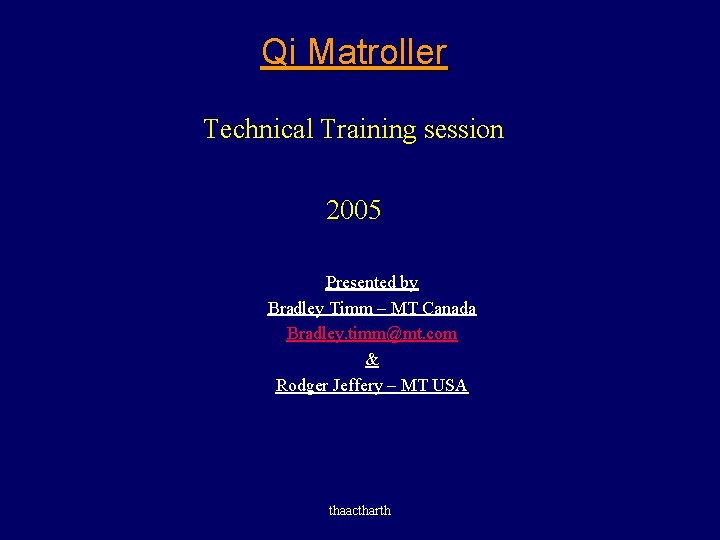 Qi Matroller Technical Training session 2005 Presented by Bradley Timm – MT Canada Bradley.